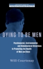 Dying to be Men : Psychosocial, Environmental, and Biobehavioral Directions in Promoting the Health of Men and Boys - Book