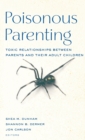 Poisonous Parenting : Toxic Relationships Between Parents and Their Adult Children - Book