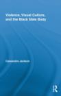 Violence, Visual Culture, and the Black Male Body - Book