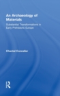 An Archaeology of Materials : Substantial Transformations in Early Prehistoric Europe - Book