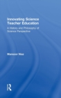 Innovating Science Teacher Education : A History and Philosophy of Science Perspective - Book