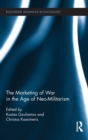 The Marketing of War in the Age of Neo-Militarism - Book