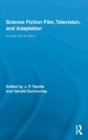 Science Fiction Film, Television, and Adaptation : Across the Screens - Book