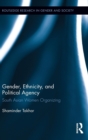 Gender, Ethnicity and Political Agency : South Asian Women Organizing - Book