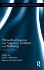 Philosophical Inquiries into Pregnancy, Childbirth, and Mothering : Maternal Subjects - Book