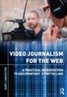 Video Journalism for the Web : A Practical Introduction to Documentary Storytelling - Book
