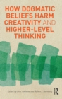 How Dogmatic Beliefs Harm Creativity and Higher-Level Thinking - Book