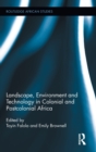 Landscape, Environment and Technology in Colonial and Postcolonial Africa - Book