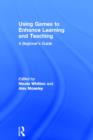 Using Games to Enhance Learning and Teaching : A Beginner's Guide - Book