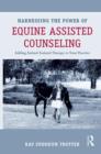 Harnessing the Power of Equine Assisted Counseling : Adding Animal Assisted Therapy to Your Practice - Book