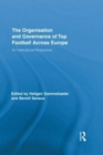 The Organisation and Governance of Top Football Across Europe : An Institutional Perspective - Book