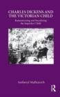 Charles Dickens and the Victorian Child : Romanticizing and Socializing the Imperfect Child - Book