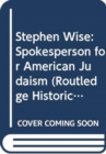 Stephen Wise : Spokesperson for American Judaism - Book