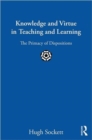 Knowledge and Virtue in Teaching and Learning : The Primacy of Dispositions - Book
