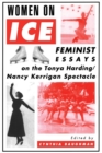 Women On Ice : Feminist Responses to the Tonya Harding/Nancy Kerrigan Spectacle - Book