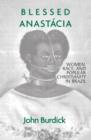 Blessed Anastacia : Women, Race and Popular Christianity in Brazil - Book