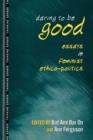 Daring to Be Good : Essays in Feminist Ethico-Politics - Book
