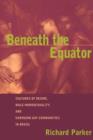 Beneath the Equator : Cultures of Desire, Male Homosexuality, and Emerging Gay Communities in Brazil - Book