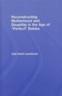 Reconstructing Motherhood and Disability in the Age of Perfect Babies - Book