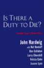 Is There a Duty to Die? : And Other Essays in Bioethics - Book