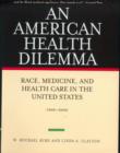 An American Health Dilemma : Race, Medicine, and Health Care in the United States 1900-2000 - Book