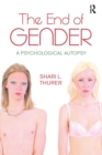 The End of Gender : A Psychological Autopsy - Book