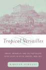 Tropical Versailles : Empire, Monarchy, and the Portuguese Royal Court in Rio de Janeiro, 1808-1821 - Book
