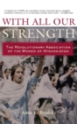 With All Our Strength : The Revolutionary Association of the Women of Afghanistan - Book