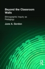 Beyond the Classroom Walls : Ethnographic Inquiry as Pedagogy - Book