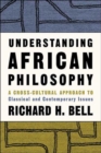 Understanding African Philosophy : A Cross-cultural Approach to Classical and Contemporary Issues - Book