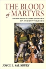 The Blood of Martyrs : Unintended Consequences of Ancient Violence - Book