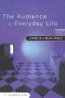 The Audience in Everyday Life : Living in a Media World - Book