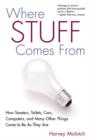 Where Stuff Comes From : How Toasters, Toilets, Cars, Computers and Many Other Things Come To Be As They Are - Book