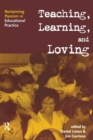 Teaching, Learning, and Loving : Reclaiming Passion in Educational Practice - Book