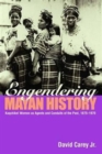 Engendering Mayan History : Kaqchikel Women as Agents and Conduits of the Past, 1875-1970 - Book