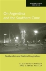 On Argentina and the Southern Cone : Neoliberalism and National Imaginations - Book