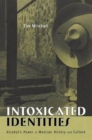Intoxicated Identities : Alcohol's Power in Mexican History and Culture - Book