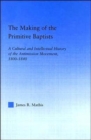 The Making of the Primitive Baptists : A Cultural and Intellectual History of the Anti-Mission Movement, 1800-1840 - Book