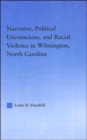 Narrative, Political Unconscious and Racial Violence in Wilmington, North Carolina - Book