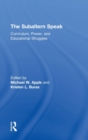 The Subaltern Speak : Curriculum, Power, and Educational Struggles - Book