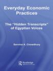 Everyday Economic Practices : The 'Hidden Transcripts' of Egyptian Voices - Book