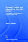 Domestic Politics and International Narcotics Control : U.S. Relations with Mexico and Colombia, 1989-2000 - Book
