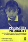 Persistent Inequality : Contemporary Realities in the Education of Undocumented Latina/o Students - Book