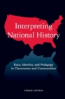 Interpreting National History : Race, Identity, and Pedagogy in Classrooms and Communities - Book