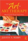 The Art of Art Therapy : What Every Art Therapist Needs to Know - Book