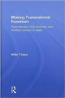 Making Transnational Feminism : Rural Women, NGO Activists, and Northern Donors in Brazil - Book
