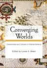 Converging Worlds : Communities and Cultures in Colonial America - Book