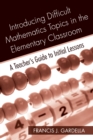 Introducing Difficult Mathematics Topics in the Elementary Classroom : A Teacher's Guide to Initial Lessons - Book