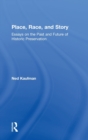 Place, Race, and Story : Essays on the Past and Future of Historic Preservation - Book