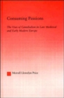 Consuming Passions : The Uses of Cannibalism in Late Medieval and Early Modern Europe - Book